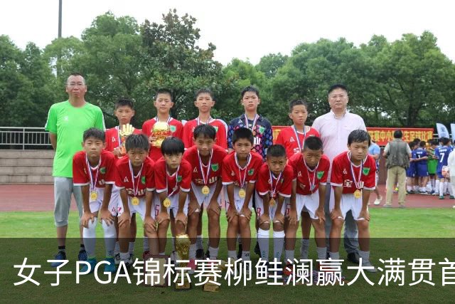 女子PGA锦标赛柳鲑澜赢大满贯首胜 殷若宁张维维T37