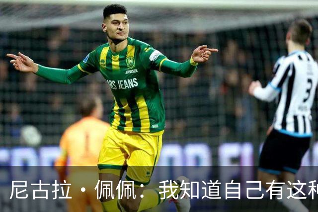 尼古拉·佩佩：我知道自己有这种能力，两个进球也要归功于队友们