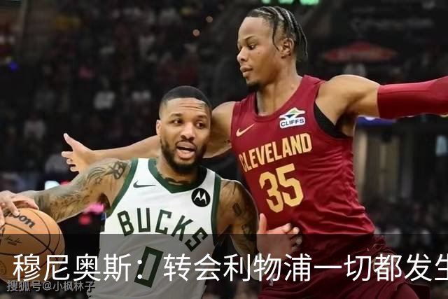 穆尼奥斯：转会利物浦一切都发生得太快，但你不能让这种机会溜走