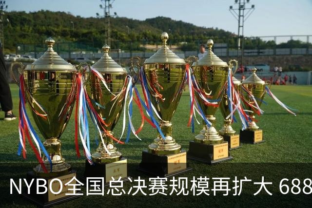 NYBO全国总决赛规模再扩大 688支队伍齐聚天津